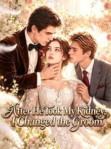 After He Took My Kidney, I Changed the Groom